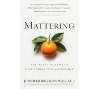 Mattering: The Secret to a Life of Deep Connection and Purpose