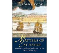 Matters of Exchange: Commerce, Medicine, and Science in the Dutch Golden Age