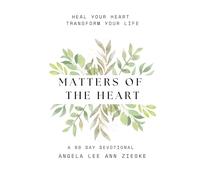 Matters of The Heart: Heal Your Heart Transform Your Life