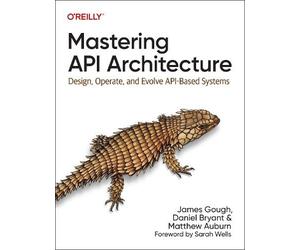 Matthew Auburn James Gough Daniel Bryant Mastering API Architecture (Tascabile)
