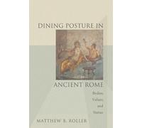 Matthew B. Roller Roller Dining Posture in Ancient Rome (Tascabile)