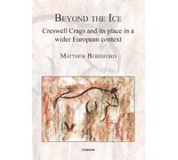 Matthew Beresfo Beyond the Ice: Creswell Crags and its place in a wi (Tascabile)