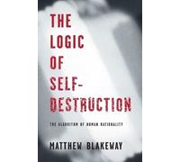 Matthew Blakeway The Logic of Self-Destruction (Tascabile)