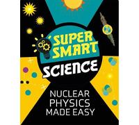 Matthew Bluteau Super Smart Science: Nuclear Physics Made Easy (Tascabile)