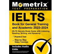 IELTS Book for General Training and Academic 2023-2024 - IELTS Secrets Study Guide with Listening, Reading, Writing, and Speaking, Practice Test, Step-by-Step Video Tutorials: [Includes Audio Links]
