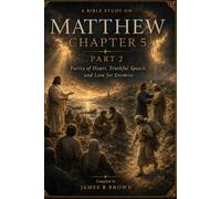 Matthew Chapter 5, Part 2: Purity of Heart, Truthful Speech, and Love for Enemies