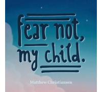 Matthew Christiansen Fear Not, My Child. (Tascabile)
