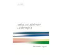 Matthew Clayton Justice and Legitimacy in Upbringing (Copertina rigida)