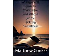 Matthew Conkle A beginner's guide to Shamanism, and Wicca for the So (Tascabile)