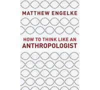 Matthew Engelke How to Think Like an Anthropologist (Copertina rigida)