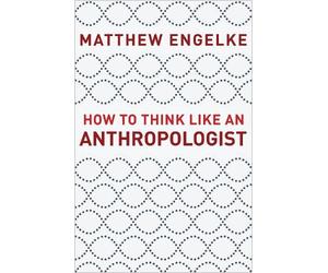 Matthew Engelke How to Think Like an Anthropologist (Tascabile)
