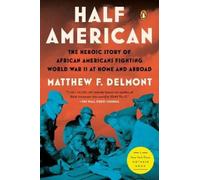 Half American: The Heroic Story of African Americans Fighting World War II at Home and Abroad