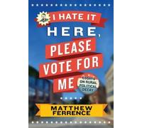 Matthew Ferrence I Hate It Here, Please Vote for Me (Tascabile)