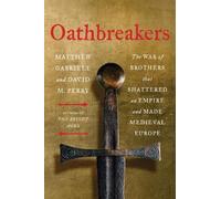 Oathbreakers: The War of Brothers That Shattered an Empire and Made Medieval Europe