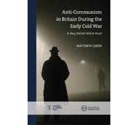 Matthew Gerth Anti-Communism in Britain During the Early Cold War (Tascabile)