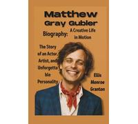 Matthew Gray Gubler Biography: A Creative Life in Motion: The Story of an Actor, Artist, and Unforgettable Personality.