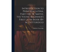 Matthew Gutteri Introduction to Principia Latina, Part I (By W. Smit (Tascabile)