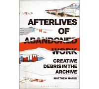 Matthew Harle Afterlives of Abandoned Work (Copertina rigida)