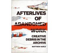 Matthew Harle Afterlives of Abandoned Work (Tascabile)