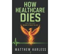 Matthew Harless How Healthcare Dies (Tascabile) Harless Method Hope