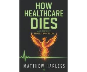 Matthew Harless How Healthcare Dies (Tascabile) Harless Method Hope