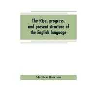 Matthew Harriso The rise, progress, and present structure of the Eng (Tascabile)