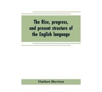 Matthew Harriso The rise, progress, and present structure of the Eng (Tascabile)