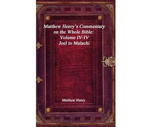 Matthew Henry's Commentary on the Whole Bible: Volume IV-IV - Joel to Malachi
