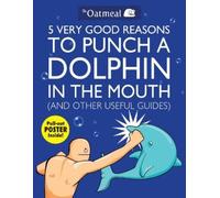5 Very Good Reasons to Punch a Dolphin in the Mouth (and Other Useful Guides):