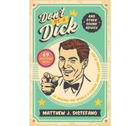 Matthew J DiStefano Don't Be a Dick and Other Sound Advice (Tascabile)