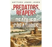 Matthew James Jones Predators, Reapers and Deadlier Creatures (Tascabile)