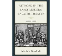 Matthew Kendrick At Work in the Early Modern English Theater (Tascabile)