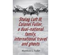 Matthew L Fulle Stalag Luft III, Colonel Fuller, a dual-national fam (Tascabile)