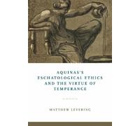 Matthew Leverin Aquinas's Eschatological Ethics and the Virtue of Te (Tascabile)