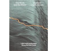 Matthew Lopez-Jensen Matthew López-Jensen: The Work and the Water (Tascabile)