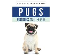 Matthew Masterson Pugs, Pug Dogs, And The Pug (Tascabile)