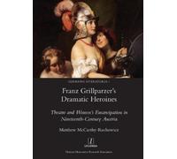 Matthew McCarthy-Rechowicz Franz Grillparzer's Dramatic Heroines (Tascabile)