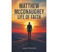 Matthew McConaughey Life of Faith: A Story of Overcoming Obstacles, Trusting in the Process, and Living Authentically through Belief, Courage, & ... Chase your Dreams (An Unauthorized Biography)