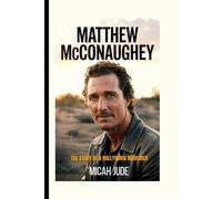 MATTHEW MCCONAUGHEY: The Story of a Hollywood Maverick
