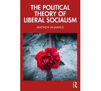 The Political Theory of Liberal Socialism by McManus, Matthew