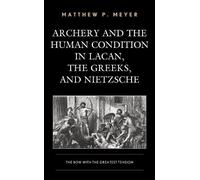 Matthew P. Meye Archery and the Human Condition in Lacan, the (Copertina rigida)