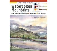 Matthew Palmer Take Three Colours: Watercolour Mountains (Tascabile)