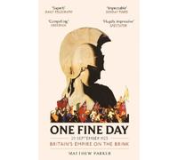One Fine Day: Britain's Empire on the Brink - Parker Matthew