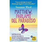 Matthew, parlami del paradiso. Messaggi dall'aldilà per comprendere la vit...