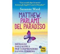 Matthew, parlami del paradiso. Messaggi dall'aldilà per comprendere la vita terrena