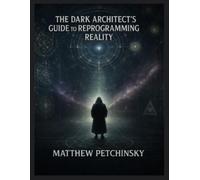 Matthew Petchin The Dark Architect's Guide to Reprogramming Reality (Tascabile)