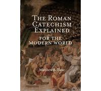 Matthew R Plese The Roman Catechism Explained for the Modern World (Tascabile)