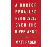 Matthew Rader A Doctor Pedalled Her Bicycle Over the River Arno (Tascabile)