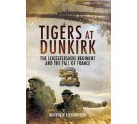 Matthew Richard Tigers at Dunkirk: The Leicestershire Regimen (Copertina rigida)