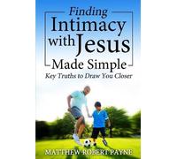 Matthew Robert Payne Finding Intimacy With Jesus Made Simple (Tascabile)
